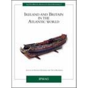 Ireland and Britain in the Atlantic World (Irish Post-Medieval Archaeology Group Proceedings 2)