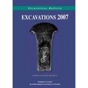 Excavations 2007: summary accounts of archaeological excavations in Ireland