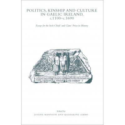 Politics, kinship and culture in Gaelic Ireland,  c. 1100–c. 1690. Essays for the Irish Chiefs’ and Clans’ Prize in History