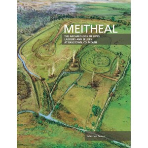 Meitheal. The Archaeology of Lives, Labours and Beliefs at Raystown, Co. Meath.