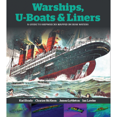 Warships, U-Boats & Liners - A Guide to Shipwrecks Mapped in Irish Waters