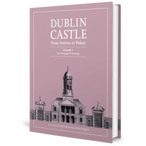 Dublin Castle: From Fortress to Palace Volume 2: