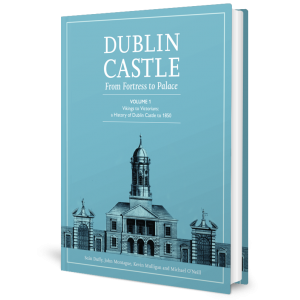 Dublin Castle: From Fortress to Palace Volume 1: Dublin Castle: From Fortress to Palace Volume 1: